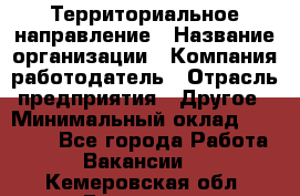 Территориальное направление › Название организации ­ Компания-работодатель › Отрасль предприятия ­ Другое › Минимальный оклад ­ 35 000 - Все города Работа » Вакансии   . Кемеровская обл.,Гурьевск г.